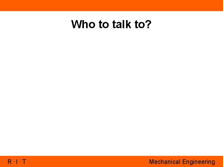 Who to talk to? R. I. T Mechanical Engineering 