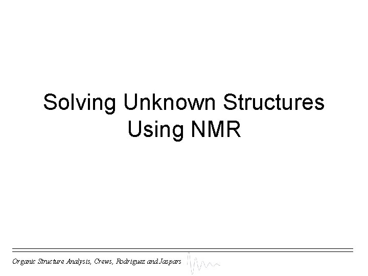 Solving Unknown Structures Using NMR Organic Structure Analysis, Crews, Rodriguez and Jaspars 