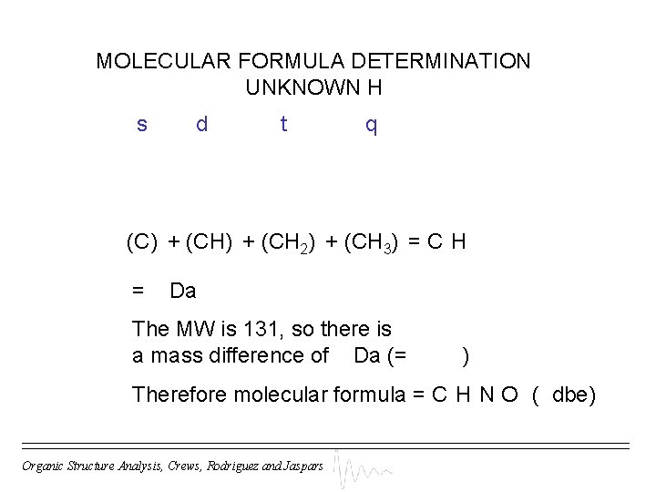 MOLECULAR FORMULA DETERMINATION UNKNOWN H s d t q (C) + (CH 2) +