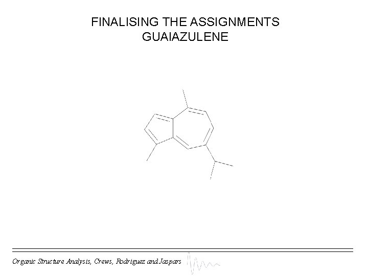 FINALISING THE ASSIGNMENTS GUAIAZULENE Organic Structure Analysis, Crews, Rodriguez and Jaspars 