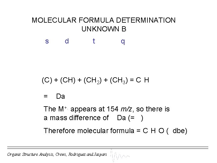 MOLECULAR FORMULA DETERMINATION UNKNOWN B s d t q (C) + (CH 2) +