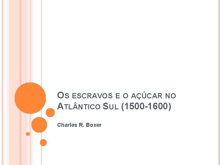 OS ESCRAVOS E O AÇÚCAR NO ATL NTICO SUL (1500 -1600) Charles R. Boxer