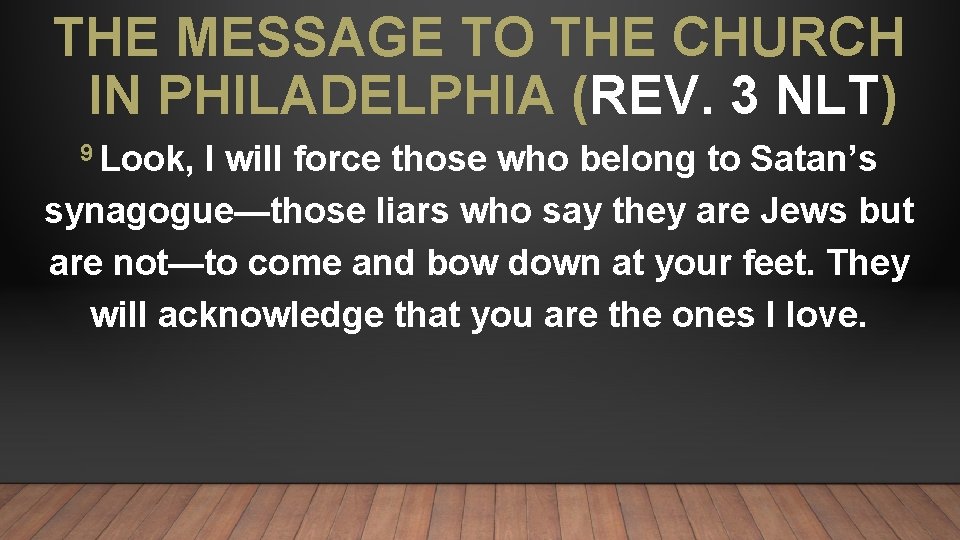 THE MESSAGE TO THE CHURCH IN PHILADELPHIA (REV. 3 NLT) 9 Look, I will