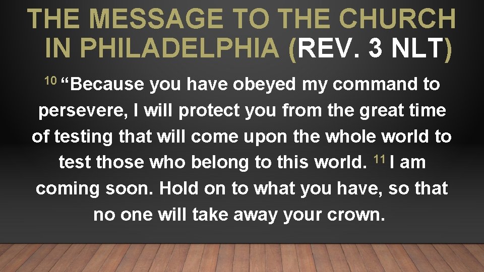 THE MESSAGE TO THE CHURCH IN PHILADELPHIA (REV. 3 NLT) 10 “Because you have