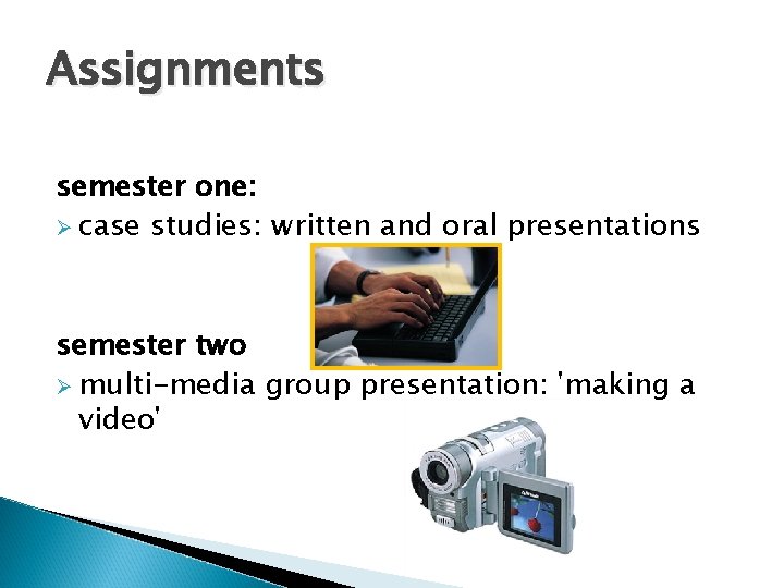 Assignments semester one: Ø case studies: written and oral presentations semester two Ø multi-media