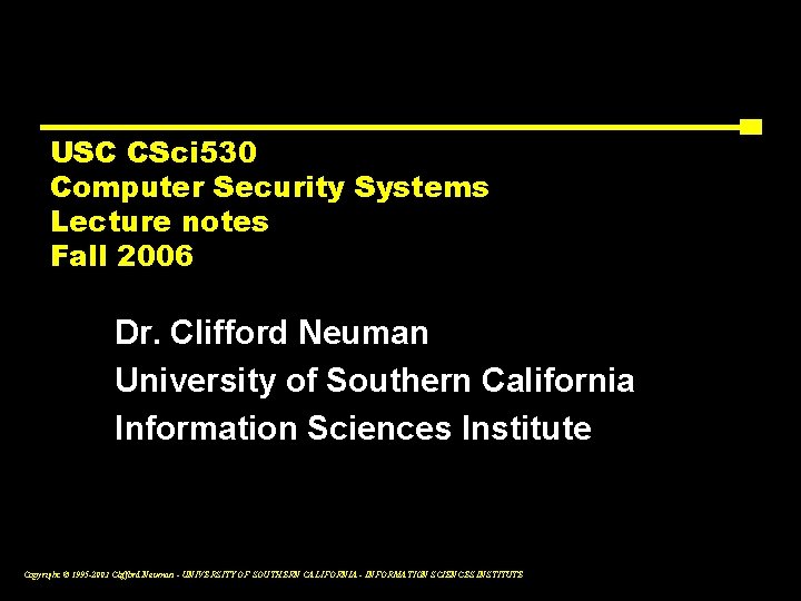 USC CSci 530 Computer Security Systems Lecture notes Fall 2006 Dr. Clifford Neuman University