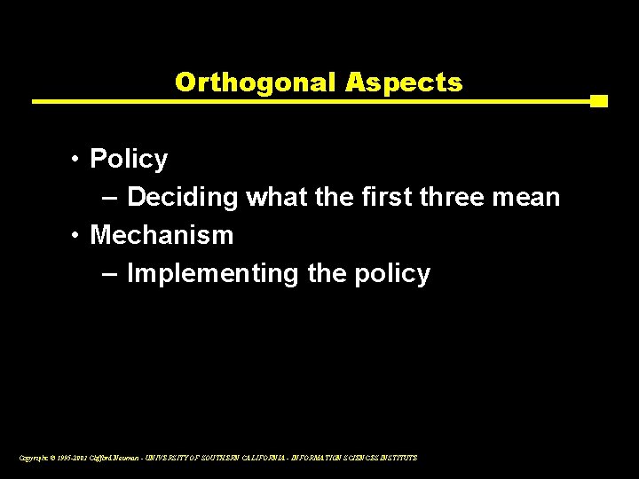 Orthogonal Aspects • Policy – Deciding what the first three mean • Mechanism –