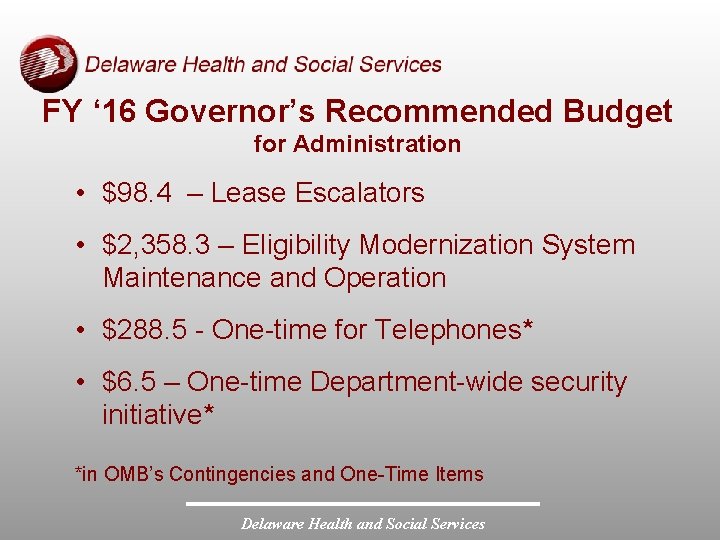 FY ‘ 16 Governor’s Recommended Budget for Administration • $98. 4 – Lease Escalators FY ‘ 16 Governor’s Recommended Budget for Administration • $98. 4 – Lease Escalators