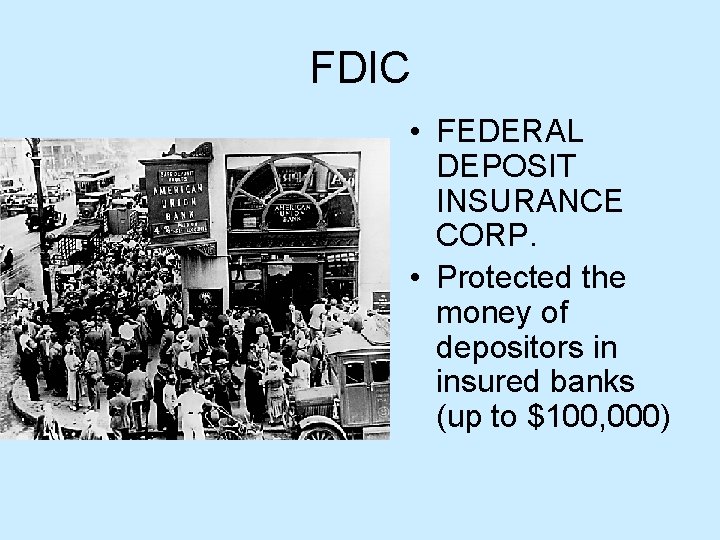 FDIC • FEDERAL DEPOSIT INSURANCE CORP. • Protected the money of depositors in insured