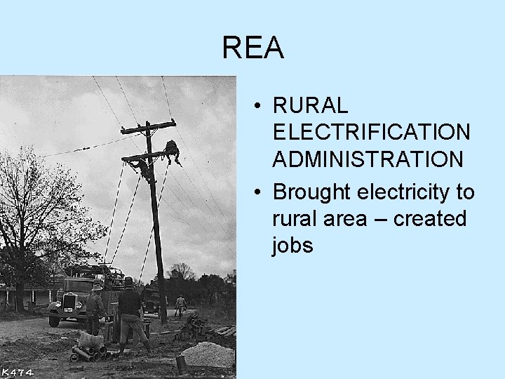 REA • RURAL ELECTRIFICATION ADMINISTRATION • Brought electricity to rural area – created jobs