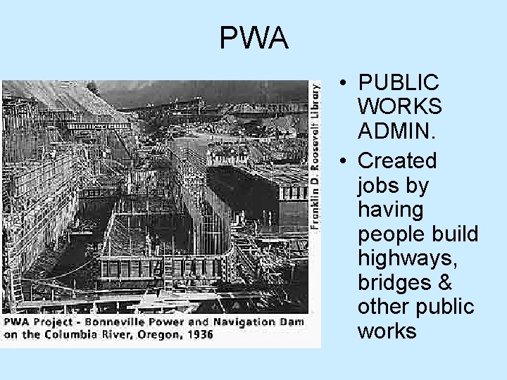 PWA • PUBLIC WORKS ADMIN. • Created jobs by having people build highways, bridges