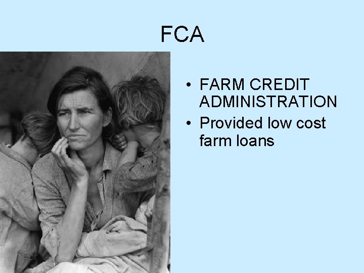 FCA • FARM CREDIT ADMINISTRATION • Provided low cost farm loans 