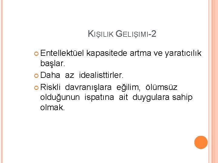 KIŞILIK GELIŞIMI-2 Entellektüel kapasitede artma ve yaratıcılık başlar. Daha az idealisttirler. Riskli davranışlara eğilim,