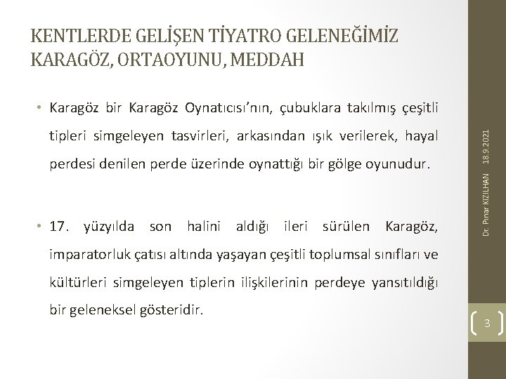 KENTLERDE GELİŞEN TİYATRO GELENEĞİMİZ KARAGÖZ, ORTAOYUNU, MEDDAH perdesi denilen perde üzerinde oynattığı bir gölge