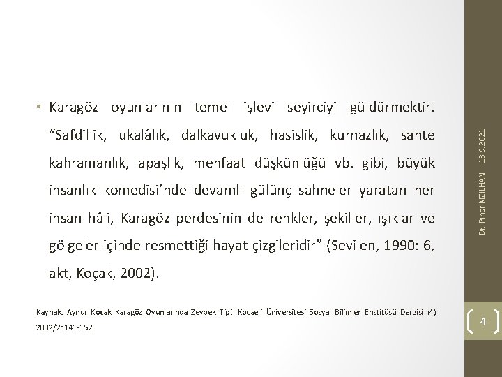 kahramanlık, apaşlık, menfaat düşkünlüğü vb. gibi, büyük insanlık komedisi’nde devamlı gülünç sahneler yaratan her