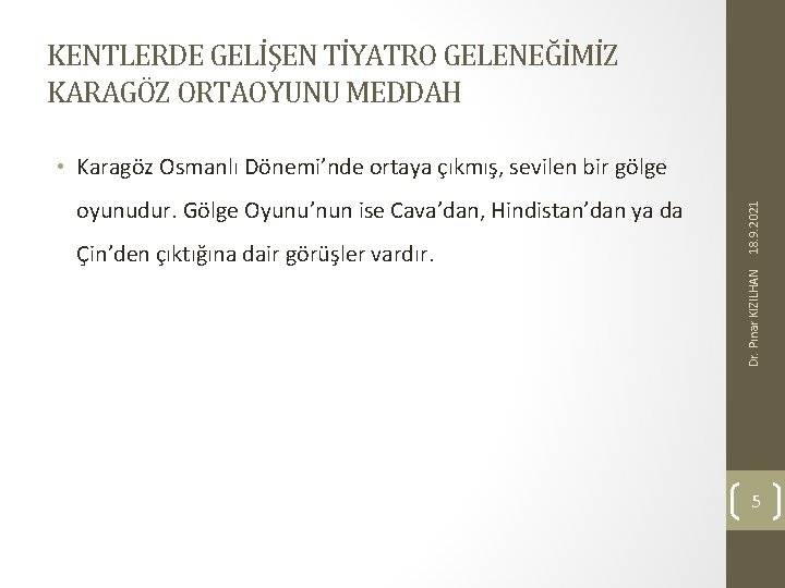 KENTLERDE GELİŞEN TİYATRO GELENEĞİMİZ KARAGÖZ ORTAOYUNU MEDDAH Çin’den çıktığına dair görüşler vardır. Dr. Pınar