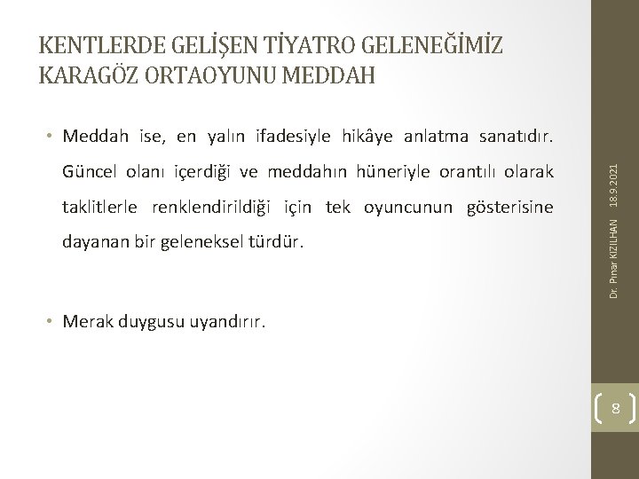 KENTLERDE GELİŞEN TİYATRO GELENEĞİMİZ KARAGÖZ ORTAOYUNU MEDDAH taklitlerle renklendirildiği için tek oyuncunun gösterisine dayanan