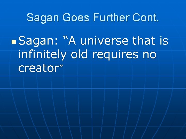 Sagan Goes Further Cont. n Sagan: “A universe that is infinitely old requires no