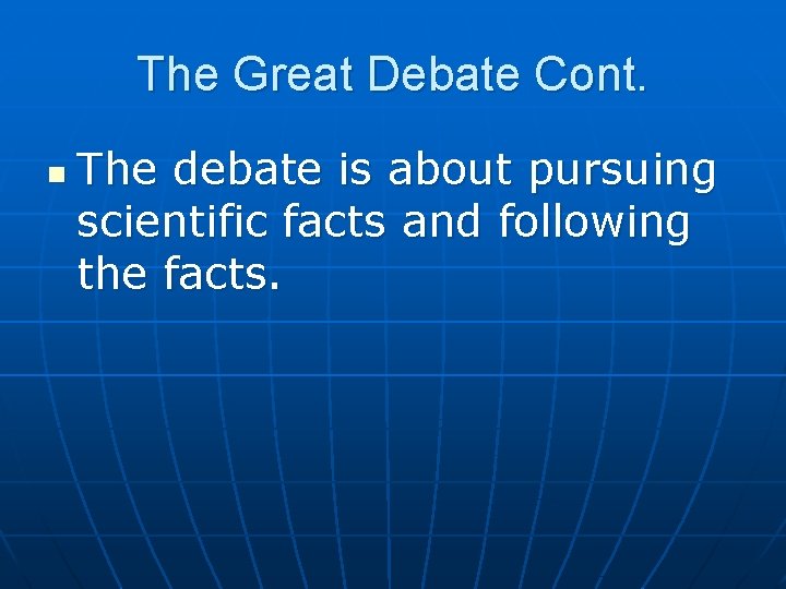 The Great Debate Cont. n The debate is about pursuing scientific facts and following