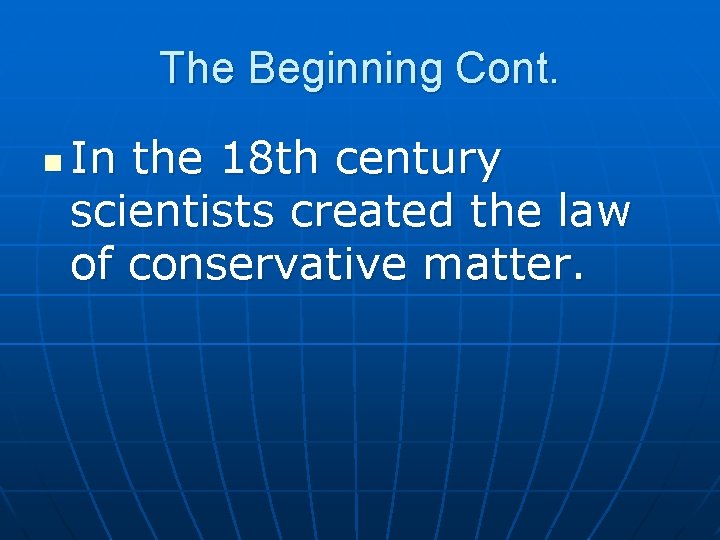 The Beginning Cont. n In the 18 th century scientists created the law of