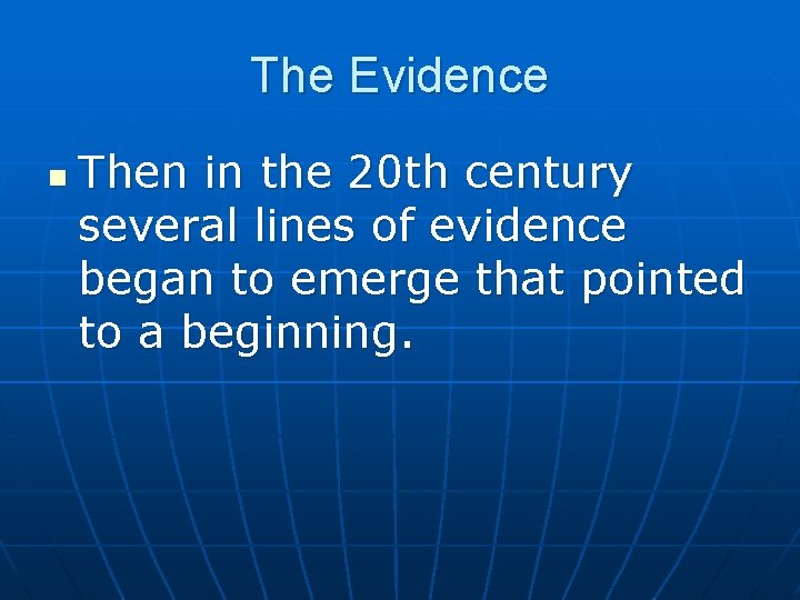 The Evidence n Then in the 20 th century several lines of evidence began