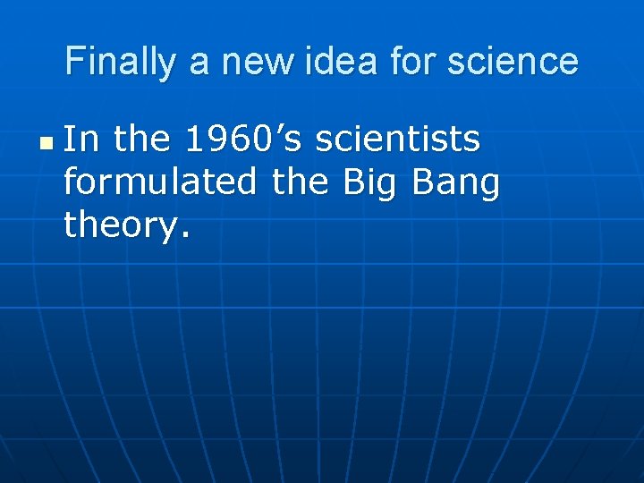 Finally a new idea for science n In the 1960’s scientists formulated the Big