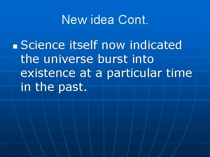 New idea Cont. n Science itself now indicated the universe burst into existence at