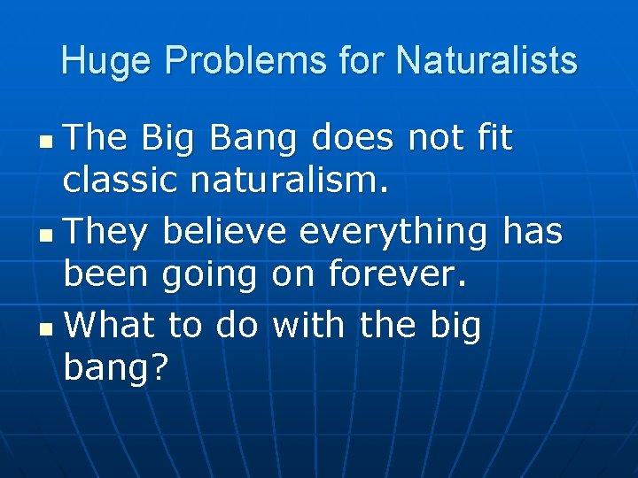 Huge Problems for Naturalists The Big Bang does not fit classic naturalism. n They