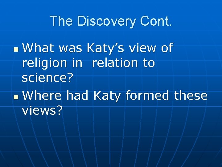 The Discovery Cont. What was Katy’s view of religion in relation to science? n