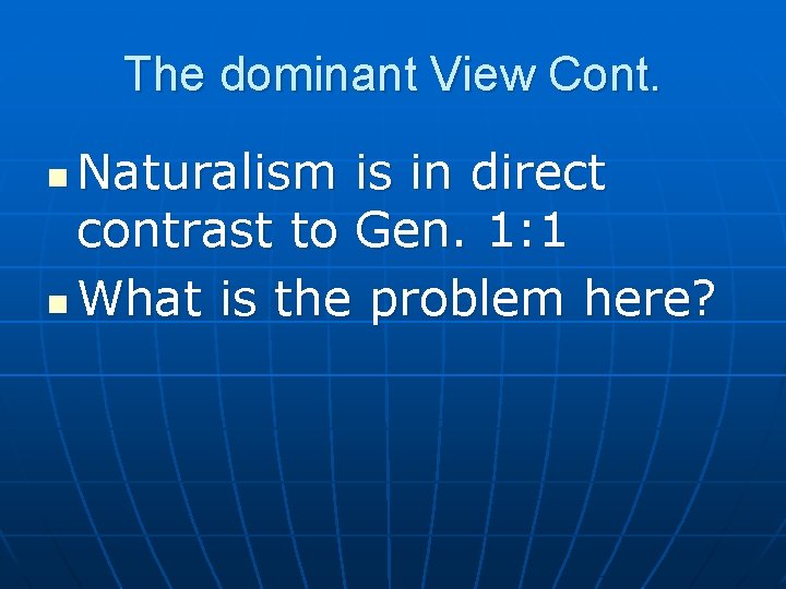 The dominant View Cont. Naturalism is in direct contrast to Gen. 1: 1 n
