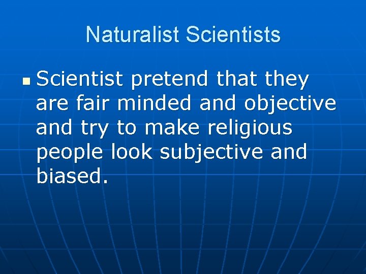Naturalist Scientists n Scientist pretend that they are fair minded and objective and try