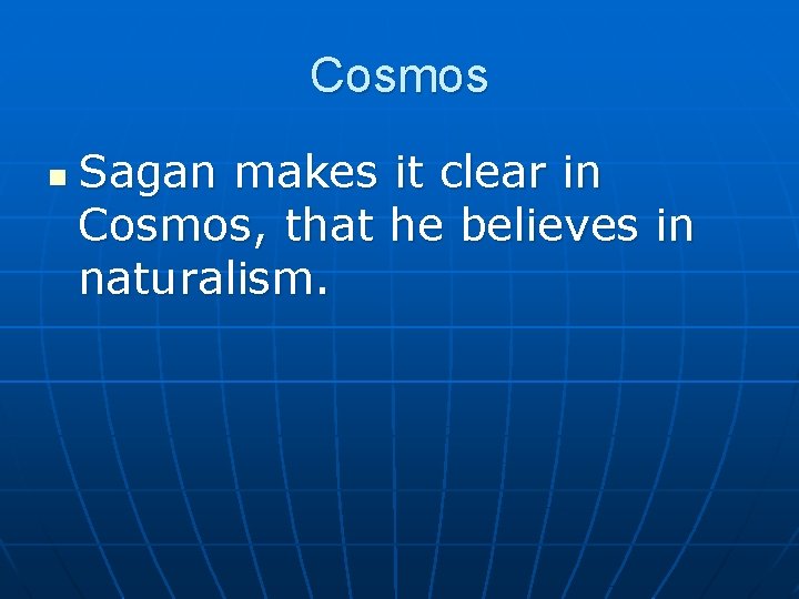 Cosmos n Sagan makes it clear in Cosmos, that he believes in naturalism. 