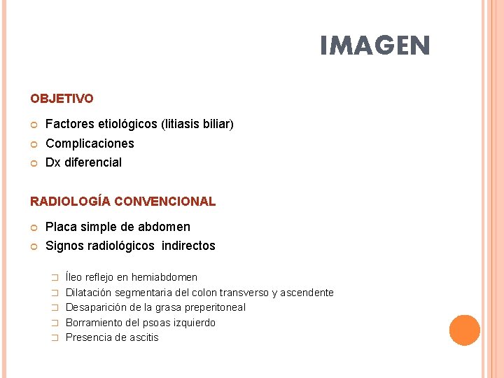 IMAGEN OBJETIVO Factores etiológicos (litiasis biliar) Complicaciones Dx diferencial RADIOLOGÍA CONVENCIONAL Placa simple de