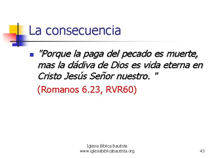 La consecuencia n "Porque la paga del pecado es muerte, mas la dádiva de