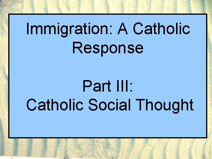 Immigration: A Catholic Response Part III: Catholic Social Thought 