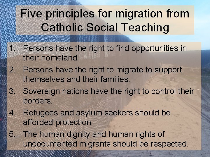 Five principles for migration from Catholic Social Teaching 1. Persons have the right to