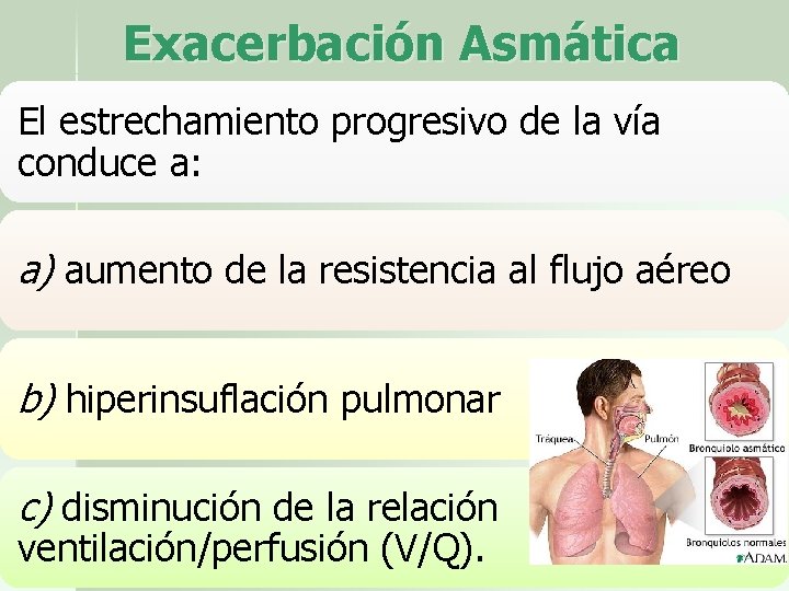 Exacerbación Asmática El estrechamiento progresivo de la vía conduce a: a) aumento de la