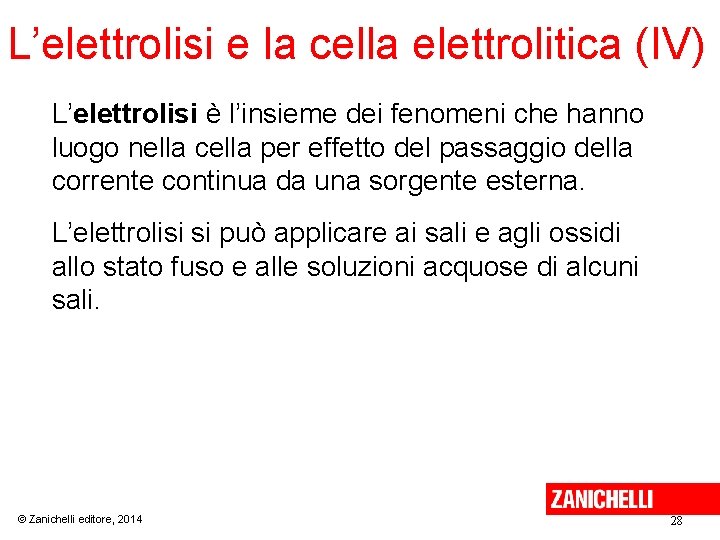 L’elettrolisi e la cella elettrolitica (IV) L’elettrolisi è l’insieme dei fenomeni che hanno luogo