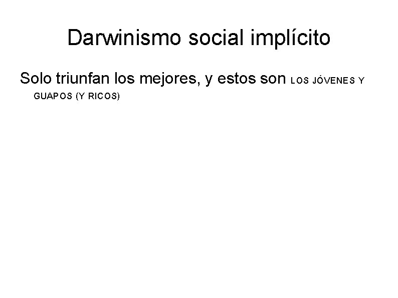 Darwinismo social implícito Solo triunfan los mejores, y estos son LOS JÓVENES Y GUAPOS