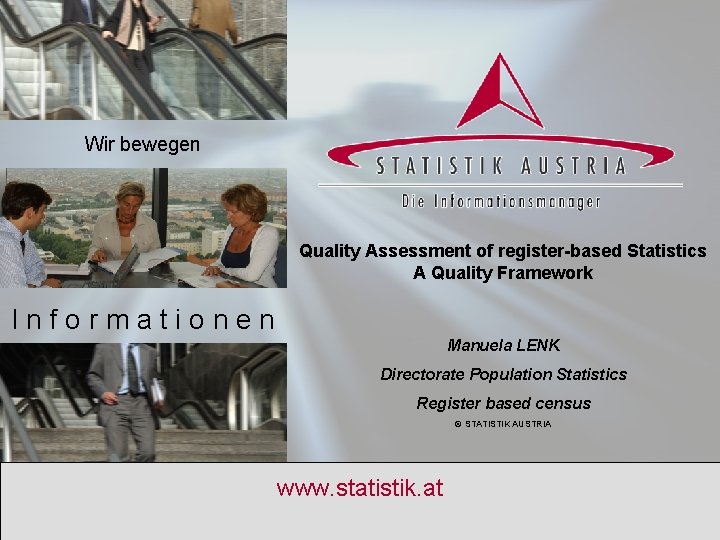 Wir bewegen Quality Assessment of register-based Statistics A Quality Framework Informationen Manuela LENK Directorate