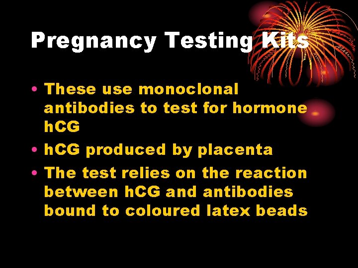 Pregnancy Testing Kits • These use monoclonal antibodies to test for hormone h. CG