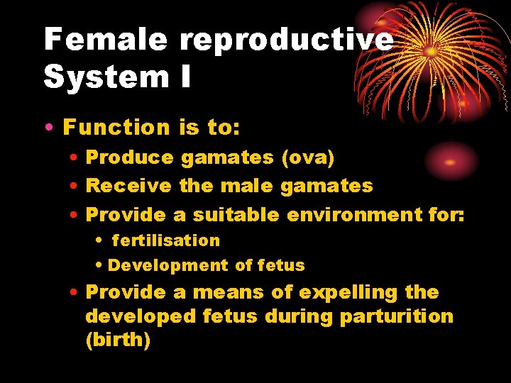 Female reproductive System I • Function is to: • Produce gamates (ova) • Receive