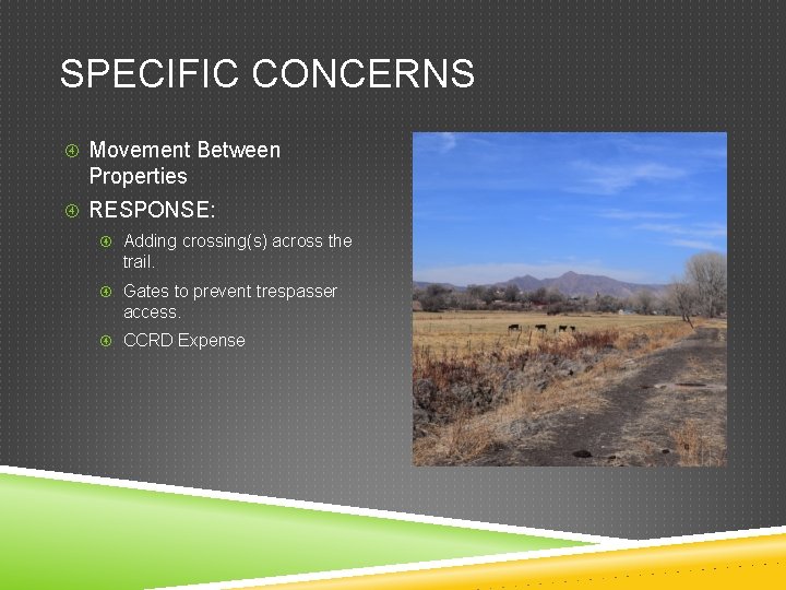 SPECIFIC CONCERNS Movement Between Properties RESPONSE: Adding crossing(s) across the trail. Gates to prevent