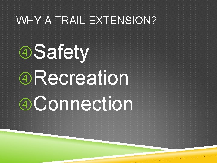 WHY A TRAIL EXTENSION? Safety Recreation Connection 