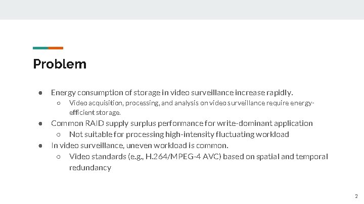 Problem ● Energy consumption of storage in video surveillance increase rapidly. ○ ● ●