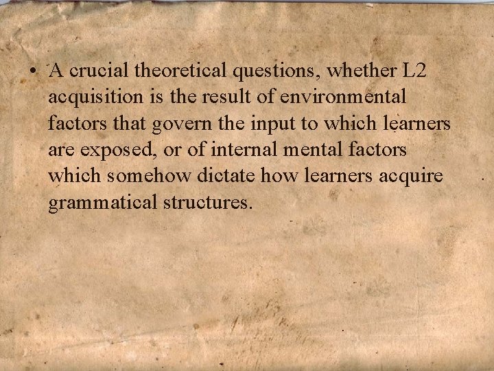  • A crucial theoretical questions, whether L 2 acquisition is the result of