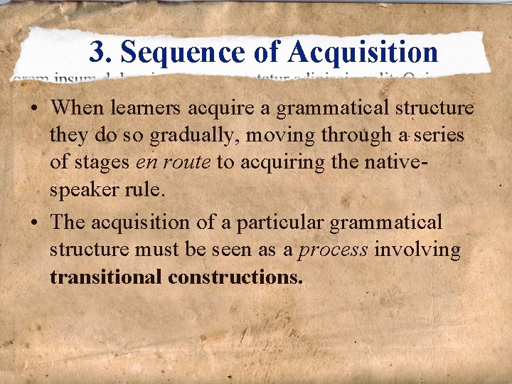 3. Sequence of Acquisition • When learners acquire a grammatical structure they do so