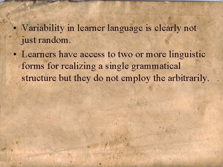  • Variability in learner language is clearly not just random. • Learners have