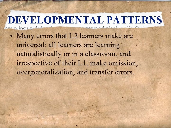 DEVELOPMENTAL PATTERNS • Many errors that L 2 learners make are universal: all learners