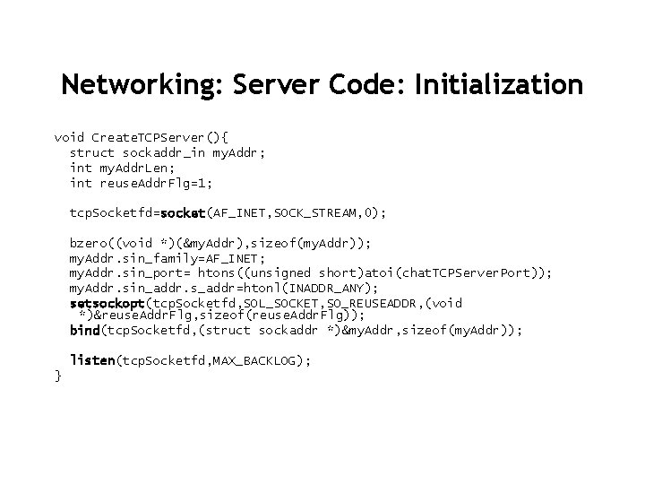 Networking: Server Code: Initialization void Create. TCPServer(){ struct sockaddr_in my. Addr; int my. Addr.
